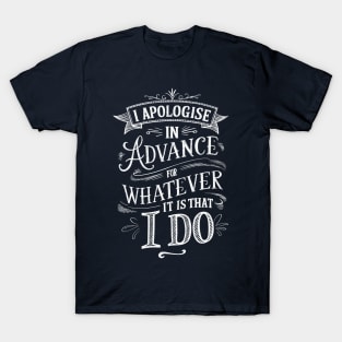 I apologise in advance for whatever it is that I do T-Shirt